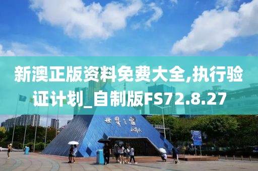 新澳正版资料免费大全,执行验证计划_自制版FS72.8.27