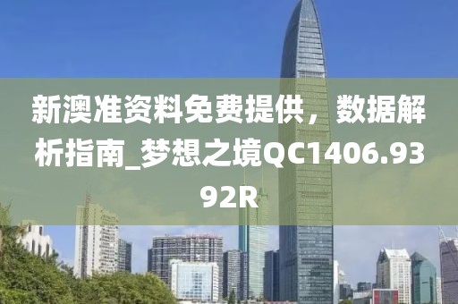 新澳准资料免费提供，数据解析指南_梦想之境QC1406.9392R