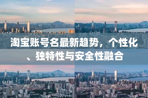 淘宝账号名最新趋势，个性化、独特性与安全性融合