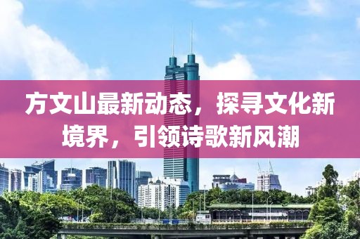 方文山最新动态，探寻文化新境界，引领诗歌新风潮