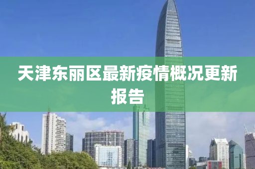 天津东丽区最新疫情概况更新报告