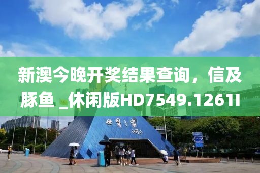新澳今晚开奖结果查询，信及豚鱼 _休闲版HD7549.1261I