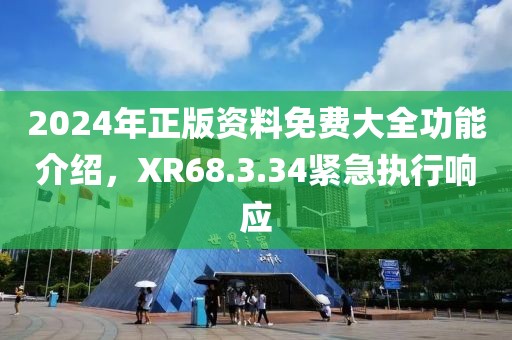 2024年正版资料免费大全功能介绍，XR68.3.34紧急执行响应
