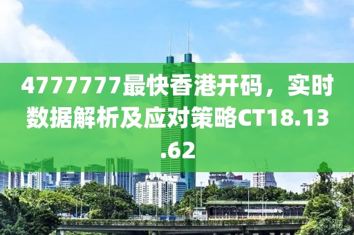 4777777最快香港开码，实时数据解析及应对策略CT18.13.62