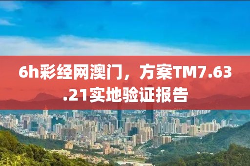 6h彩经网澳门，方案TM7.63.21实地验证报告
