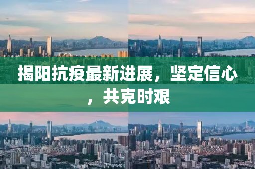 揭阳抗疫最新进展，坚定信心，共克时艰