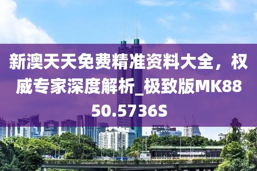 新澳天天免费精准资料大全，权威专家深度解析_极致版MK8850.5736S