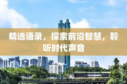精选语录，探索前沿智慧，聆听时代声音