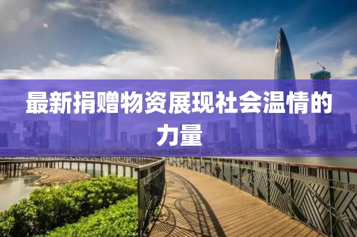 最新捐赠物资展现社会温情的力量