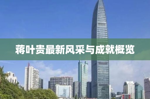 蒋叶贵最新风采与成就概览