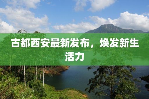 古都西安最新发布，焕发新生活力