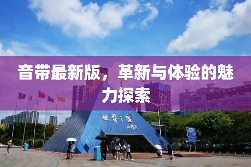 音带最新版，革新与体验的魅力探索