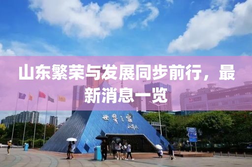 山东繁荣与发展同步前行，最新消息一览