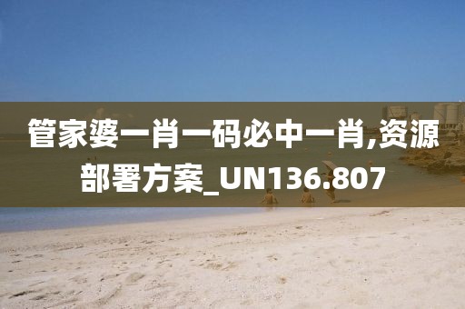 管家婆一肖一码必中一肖,资源部署方案_UN136.807