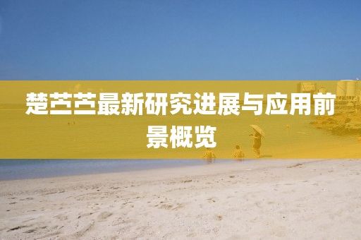 楚苎苎最新研究进展与应用前景概览