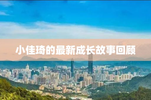 小佳琦的最新成长故事回顾