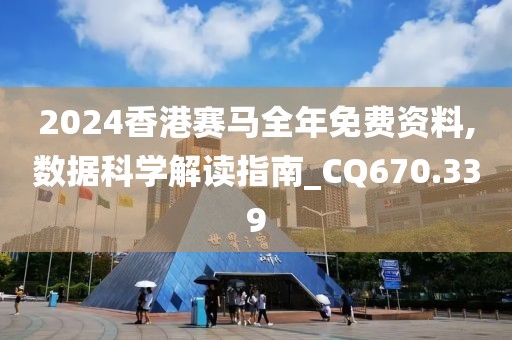 2024香港赛马全年免费资料,数据科学解读指南_CQ670.339