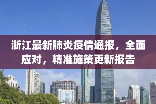 浙江最新肺炎疫情通报，全面应对，精准施策更新报告
