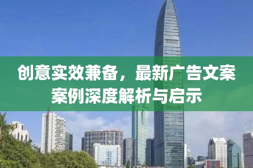 创意实效兼备，最新广告文案案例深度解析与启示