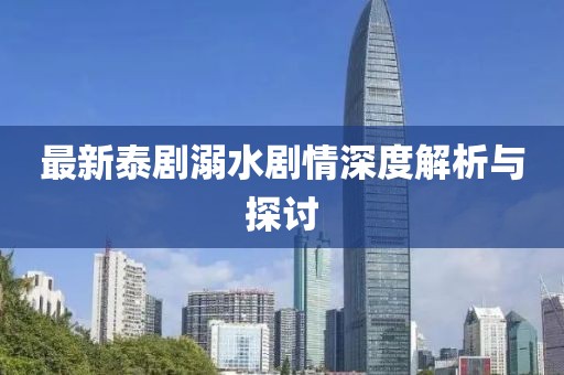 最新泰剧溺水剧情深度解析与探讨