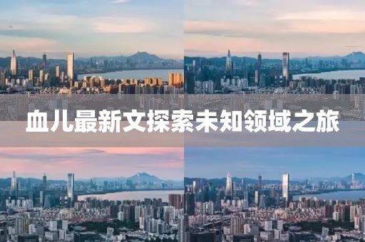 血儿最新文探索未知领域之旅