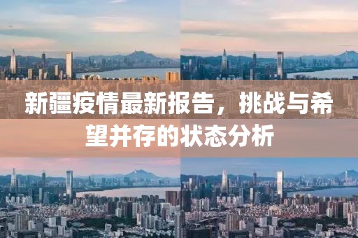 新疆疫情最新报告，挑战与希望并存的状态分析