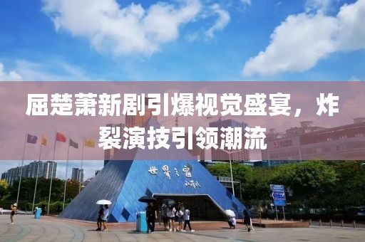 屈楚萧新剧引爆视觉盛宴，炸裂演技引领潮流