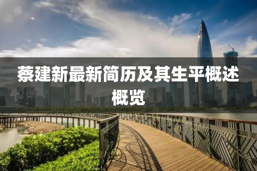 蔡建新最新简历及其生平概述概览