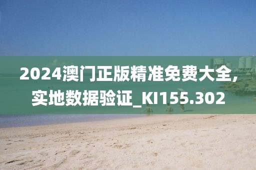 2024澳门正版精准免费大全,实地数据验证_KI155.302