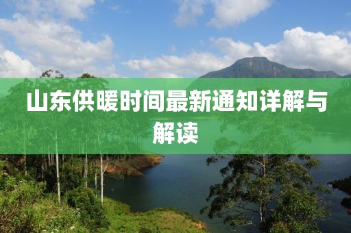 山东供暖时间最新通知详解与解读