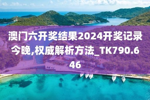 澳门六开奖结果2024开奖记录今晚,权威解析方法_TK790.646