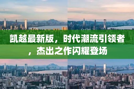 凯越最新版，时代潮流引领者，杰出之作闪耀登场