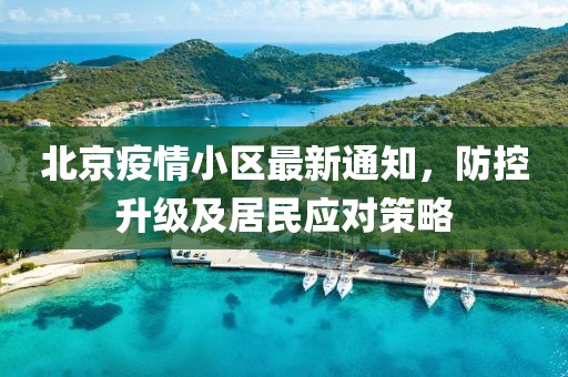 北京疫情小区最新通知，防控升级及居民应对策略