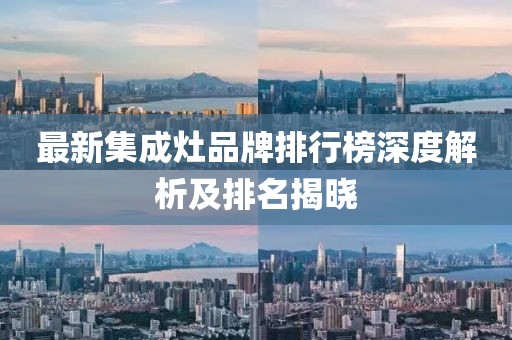 最新集成灶品牌排行榜深度解析及排名揭晓