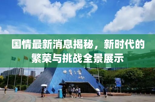 国情最新消息揭秘，新时代的繁荣与挑战全景展示