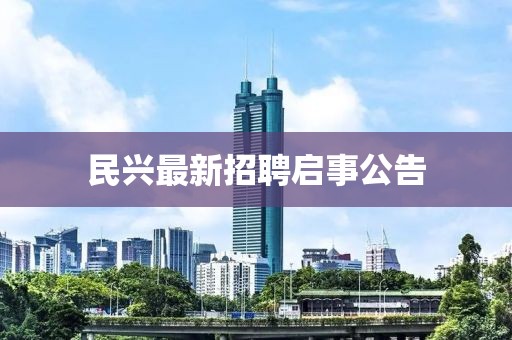 民兴最新招聘启事公告