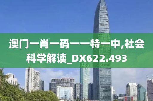 澳门一肖一码一一特一中,社会科学解读_DX622.493