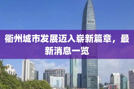 衢州城市发展迈入崭新篇章，最新消息一览