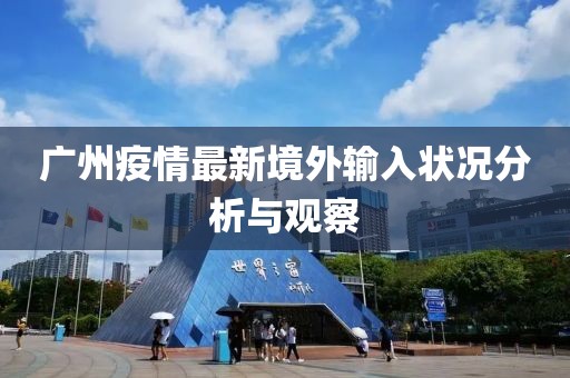 广州疫情最新境外输入状况分析与观察