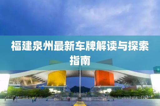 福建泉州最新车牌解读与探索指南