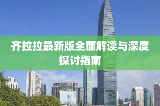 齐拉拉最新版全面解读与深度探讨指南