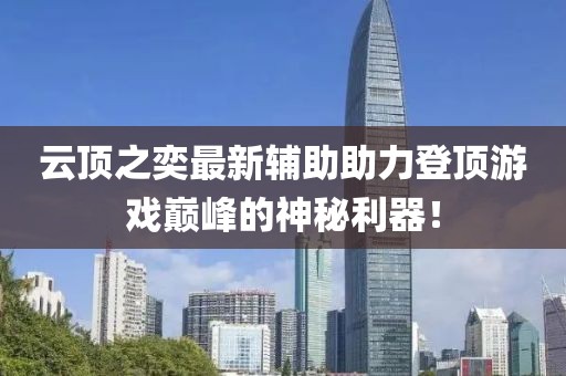 云顶之奕最新辅助助力登顶游戏巅峰的神秘利器！