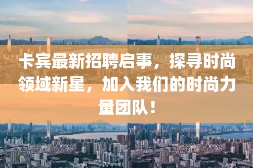 卡宾最新招聘启事，探寻时尚领域新星，加入我们的时尚力量团队！