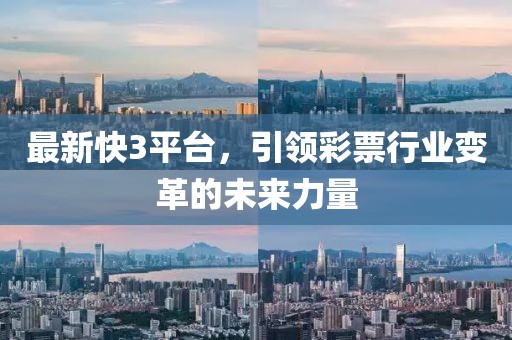最新快3平台，引领彩票行业变革的未来力量