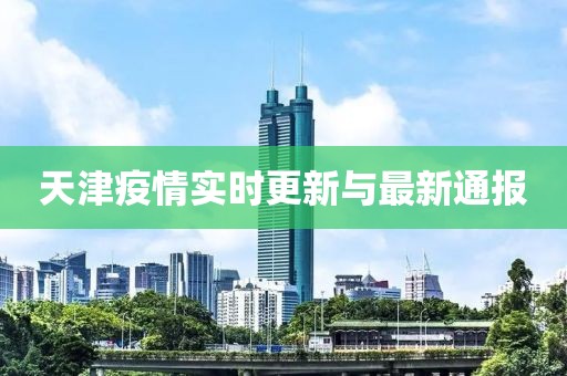 天津疫情实时更新与最新通报