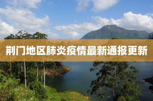 荆门地区肺炎疫情最新通报更新