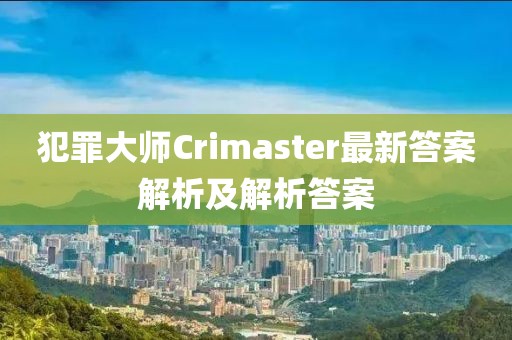 犯罪大师Crimaster最新答案解析及解析答案