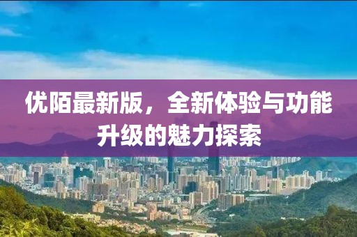 优陌最新版，全新体验与功能升级的魅力探索