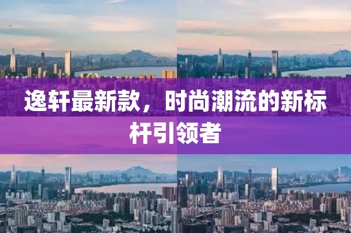 逸轩最新款，时尚潮流的新标杆引领者