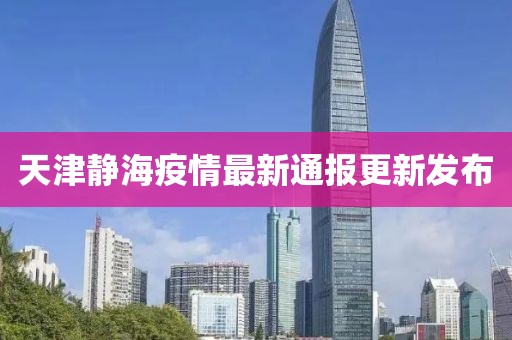 天津静海疫情最新通报更新发布